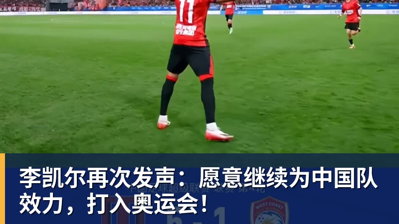 完美体育李凯尔再次发声：愿意继续为中国队效力，打入奥运会！