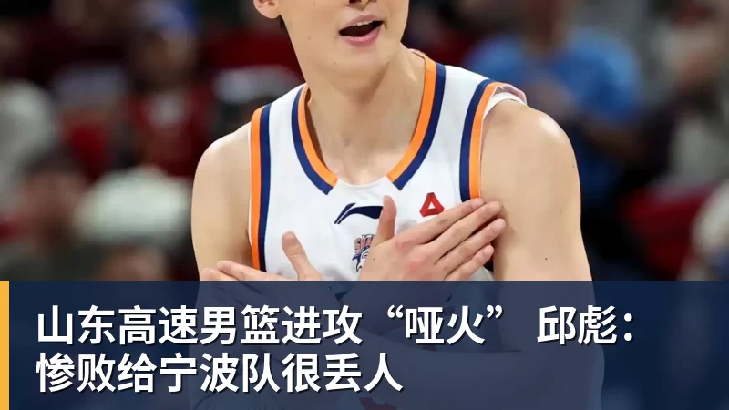 山东高速男篮进攻“哑火” 邱彪:惨败给宁波队很丢人