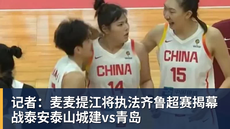 记者：麦麦提江将执法齐鲁超赛揭幕战泰安泰山城建vs青岛