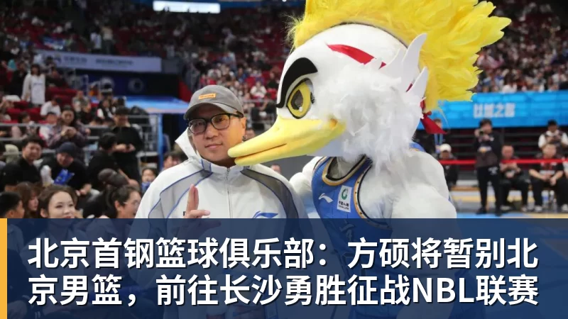 北京首钢篮球俱乐部：方硕将暂别北京男篮，前往长沙勇胜征战NBL联赛