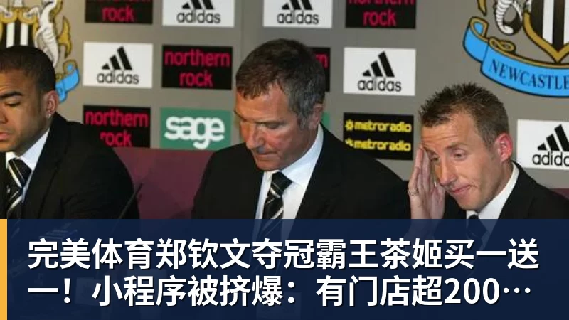 完美体育郑钦文夺冠霸王茶姬买一送一！小程序被挤爆：有门店超200杯待制作