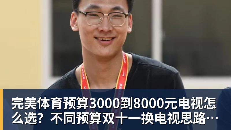 完美体育预算3000到8000元电视怎么选？不同预算双十一换电视思路看这篇